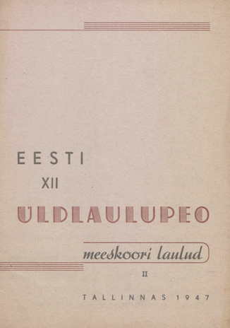 Eesti XII üldlaulupeo meeskoori laulud. II : Tallinnas 1947