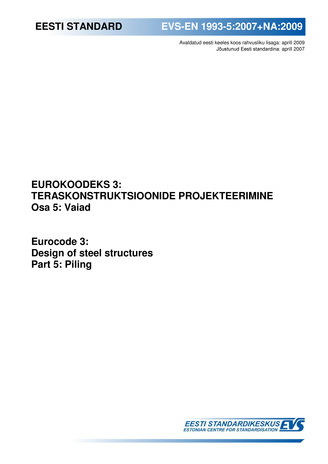 EVS-EN 1993-5:2007+NA:2009 Eurokoodeks 3 : teraskonstruktsioonide projekteerimine. Osa 5, Vaiad  = Eurocode 3 : design of steel structures. Part 5, Piling 