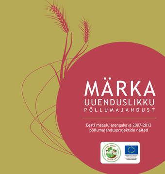 Märka uuenduslikku põllumajandust : Eesti maaelu arengukava 2007-2013 põllumajandusprojektide näited 
