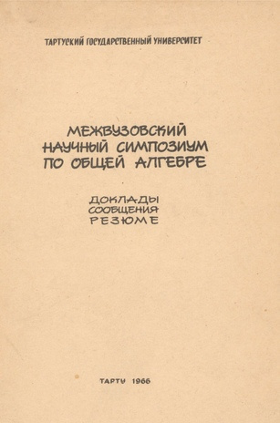 Межвузовский научный симпозиум по общей алгебре, Тарту 1966 : доклады, сообщения, резюме