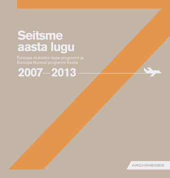 Seitsme aasta lugu : Euroopa elukestva õppe programm ja Euroopa Noored programm Eestis 2007−2013