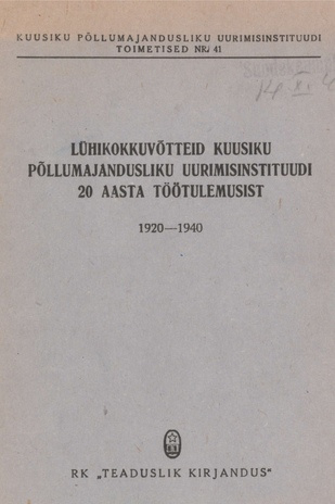 Lühikokkuvõtteid Kuusiku põllumajandusliku uurimisinstituudi 20 aasta töötulemustest : 1920-1940