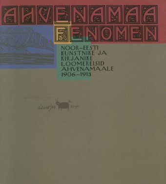 Ahvenamaa fenomen : Noor-Eesti kunstnike ja kirjanike loomereisid Ahvenamaale 1906-1913 : näituse kataloog 