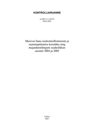 Mustvee linna sisekontrollisüsteemi ja raamatupidamise korraldus ning majandustehingute seaduslikkus aastatel 2004 ja 2005 (Riigikontrolli kontrolliaruanded 2007)