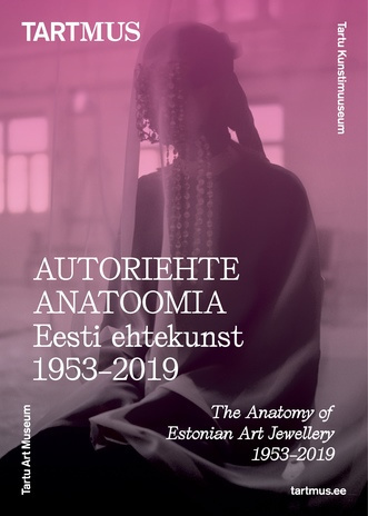 Autoriehte anatoomia : Eesti ehtekunst 1953-2019 = The anatomy of Estonian art jewellery 1953-2019 