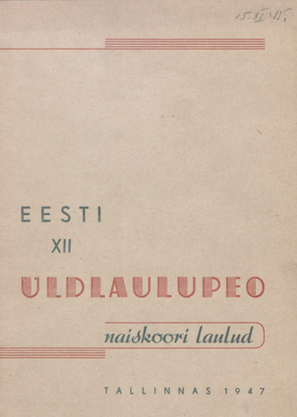 Eesti XII üldlaulupeo naiskoori laulud. [I] : Tallinnas 1947