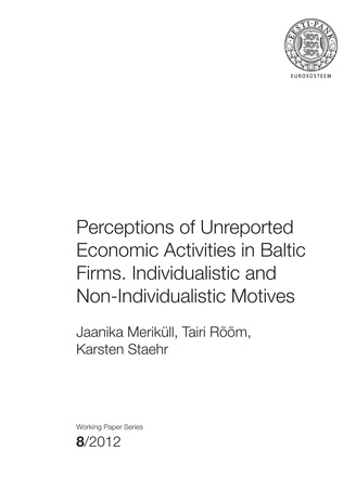 Perceptions of unreported economic activities in Baltic firms : individualistic and non-individualistic motives ; 8 (Eesti Panga toimetised / Working Papers of Eesti Pank ; 2012)  
