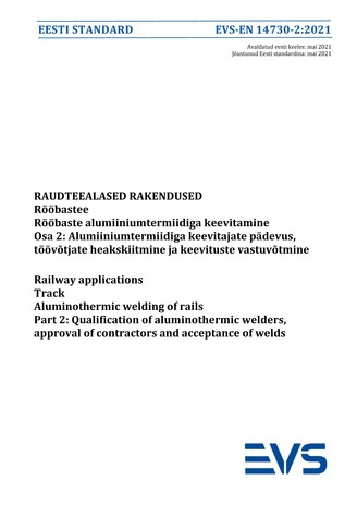 EVS-EN 14730-2:2021 Raudteealased rakendused : rööbastee. Rööbaste alumiiniumtermiidiga keevitamine. Osa 2, Alumiiniumtermiidiga keevitajate pädevus, töövõtjate heakskiitmine ja keevituste vastuvõtmine = Railway applications : track. Aluminothermic wel...
