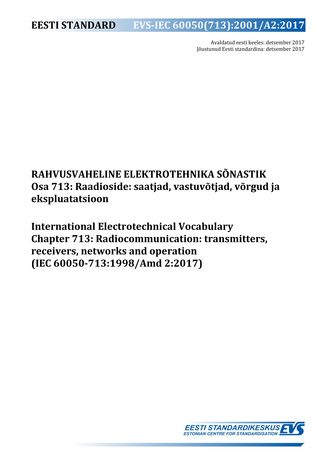 EVS-IEC 60050(713):2001/A2:2017 Rahvusvaheline elektrotehnika sõnastik. Osa 713, Raadioside: saatjad, vastuvõtjad, võrgud ja ekspluatatsioon = International Electrotechnical Vocabulary. Chapter 713, Radiocommunication: transmitters, receivers, networks...
