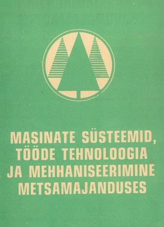 Masinate süsteemid, tööde tehnoloogia ja mehhaniseerimine metsamajanduses : õppe-metoodiline materjal 