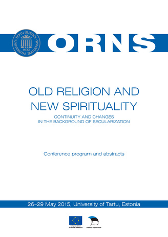 Old religion and new spirituality : continuity and changes in the background of secularization : conference program and abstracts : 26-29 May 2015, University of Tartu, Estonia 