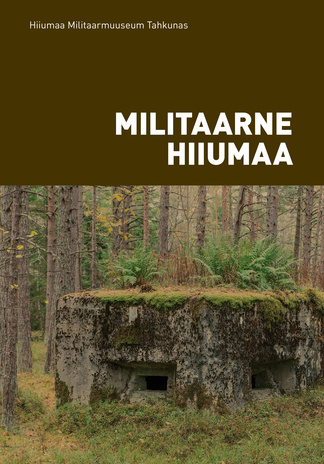 Militaarne Hiiumaa : lühiülevaade Hiiumaa militaarajaloost 