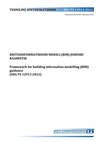 ISO/TS 12911:2012 Ehitusinformatsiooni mudeli (BIM) juhendi raamistik = Framework for building information modelling (BIM) guidance (ISO/TS 12911:2012) 