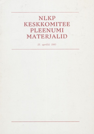 NLKP Keskkomitee erakorralise pleenumi materjalid, 23. aprillil 1985
