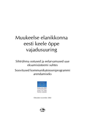 Muukeelse elanikkonna eesti keele õppe vajadusuuring : sihtrühma otsused ja eelarvamused uue eksamisüsteemi suhtes. Soovitused kommunikatsiooniprogrammi arendamiseks : oktoober-november 2002