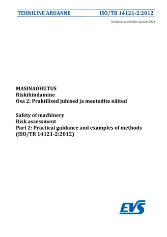 ISO/TR 14121-2:2012 Masinaohutus : riskihindamine. Osa 2, Praktilised juhised ja meetodite näited = Safety of machinery : risk assessment. Part 2, Practical guidance and examples of methods (ISO/TR 14121-2:2012) 
