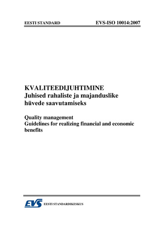 EVS-ISO 10014:2007 Kvaliteedijuhtimine : juhised rahaliste ja majanduslike hüvede saavutamiseks = Quality management : guidelines for realizing financial and economic benefits 