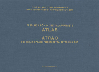 Eesti NSV põhimiste kalapüüniste atlas = Атлас основных орудий рыболовства Эстонской ССР 