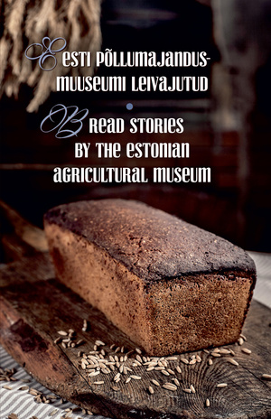 Eesti Põllumajandusmuuseumi leivajutud = Bread stories by the Estonian Agricultural Museum 