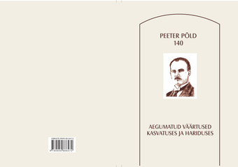 Professor dr. phil. h. c. Peeter Põld 140 : aegumatud väärtused kasvatuses ja hariduses 