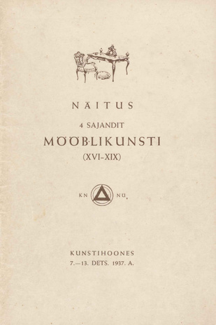 Näitus "4 sajandit mööblikunsti (XVI-XIX)" : Kunstihoones 7. - 13. dets. 1937. a. 