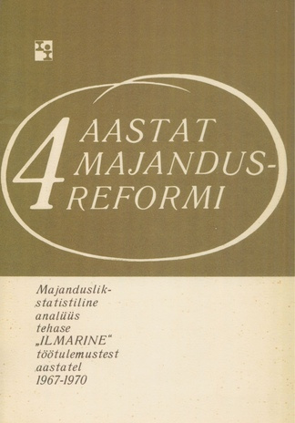 Neli aastat majandusreformi : majanduslik-statistiline analüüs tehase "Ilmarine" töötulemustest aastatel 1967-1970 