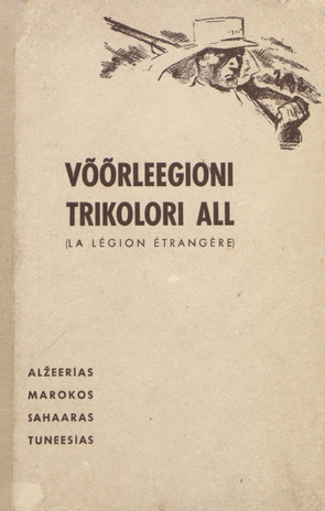 Võõrleegioni trikolori all : (La Légion étrangère) : Alžeerias, Marokos, Sahaaras, Tuneesias 