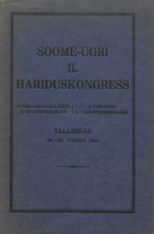 Soome-ugri II. hariduskongress : Tallinnas 19. - 21. juunini 1924 = Suomalais-ugrilaisen II. kulttuurikokous = A finn-ugor II. tanügyikongresszus (Fenno-ugrica ; 2)