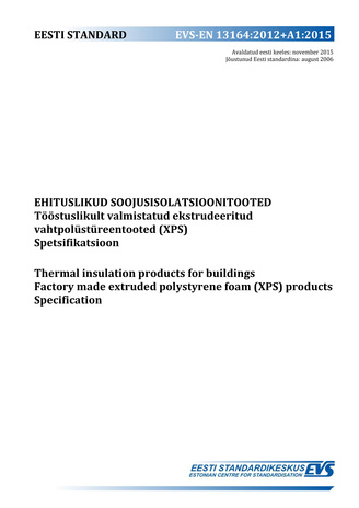 EVS-EN 13164:2012+A1:2015 Ehituslikud soojusisolatsioonitooted : tööstuslikult valmistatud ekstrudeeritud vahtpolüstüreentooted (XPS) : spetsifikatsioon = Thermal insulation products for buildings : extruded polystyrene foam (XPS) products : specificat...