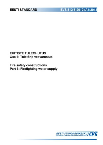EVS 812-6:2012/A1:2013 Ehitiste tuleohutus. Osa 6, Tuletõrje veevarustus Part 6, Firefighting water supply