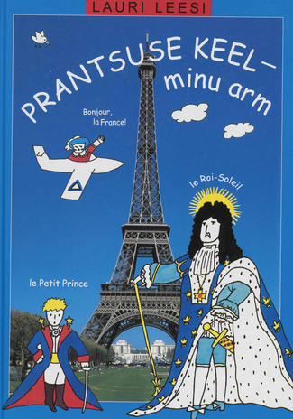 Prantsuse keel - minu arm : õpik väikestele eestlastele, kes armastavad prantsuse keelt = Le français - mon amour 