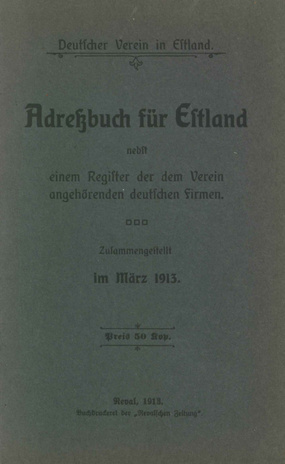 Adressbuch für Estland nebst einem Register der dem Verein angehörenden deutschen Firmen : zusammengestellt im März 1913 