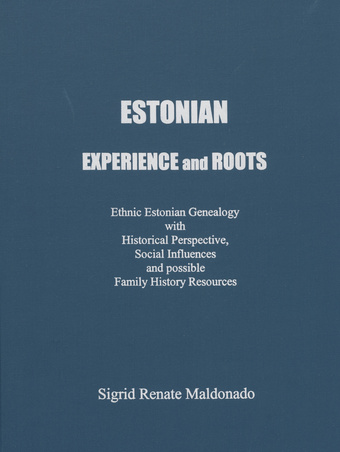 Estonian experience and roots : ethnic Estonian genealogy with historical perspective, social influences and possible family history resources 