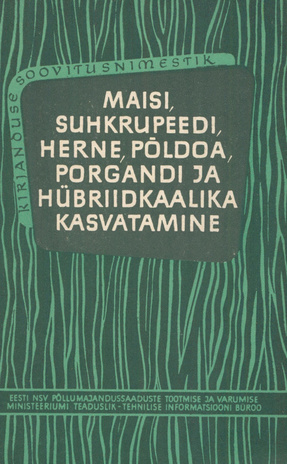 Maisi, suhkrupeedi, herne, põldoa, porgandi ja hübriidkaalika kasvatamine : kirjanduse soovitusnimestik (1959. a. - 1. juuli 1962. a.) 