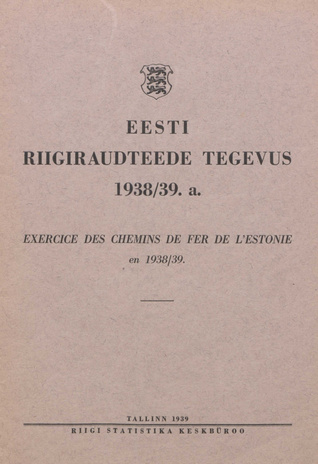 Eesti riigiraudteede tegevus 1938/39. a. = Exercice des chemins de fer de l'Estonie en 1938/39. ; 1 1939