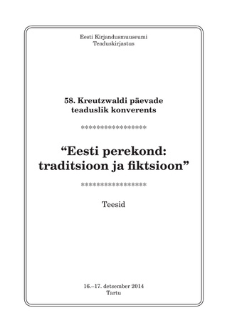 58. Kreutzwaldi päevade teaduslik konverents "Eesti perekond: traditsioon ja fiktsioon" : teesid : 16.-17. detsember 2014, Tartu 
