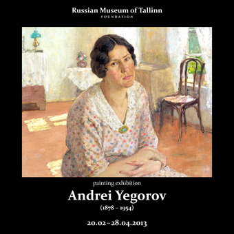 Andrei Yegorov (1878-1954) : painting exhibition, 20.02–28.04.2013 