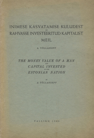 Inimese kasvatamise kuludest ja rahvasse investeeritud kapitalist meil = The money value of a man and capital invested in the Estonian nation 