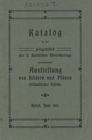 Katalog zu der gelegentlich des II. Baltischen Historikertags veranstalteten Ausstellung von Bildern und Plänen estländischer Städte : Reval, Juni 1912
