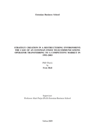 Strategy creation in a restructuring environment: the case of an Estonian fixed telecommunications operator transferring to a competitive market in 1993-2003 : thesis of the degree of Doctor of Philosophy (Doctoral thesis in management ; 2009) 