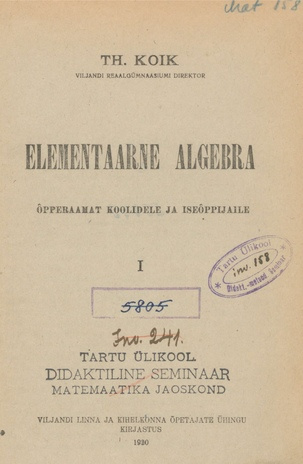 Elementaarne algebra : õpperaamat koolidele ja iseõppijaile. I