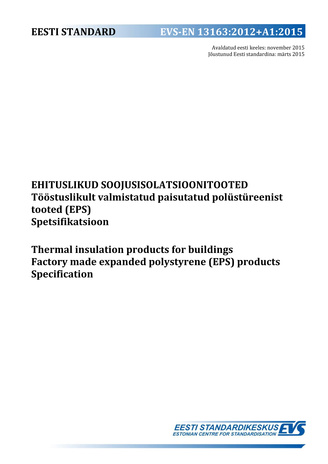EVS-EN 13163:2012+A1:2015 Ehituslikud soojusisolatsioonitooted : tööstuslikult valmistatud paisutatud polüstüreenist tooted (EPS) : spetsifikatsioon = Thermal insulation products for buildings : factory made expanded polystyrene (EPS) products : specif...