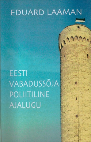 Eesti Vabadussõja poliitiline ajalugu : [ette loetud Kaitseväe kultuur-selgitustöö kursustel 1925.aastal]