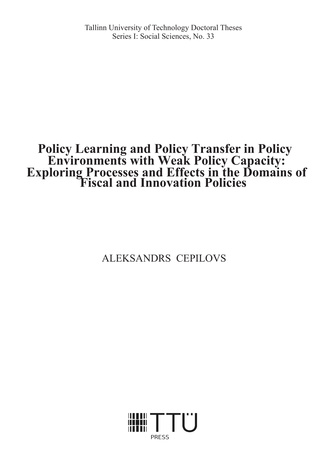Policy learning and policy transfer in policy environments with weak policy capacity: exploring processes and effects in the domains of fiscal and innovation policies = Poliitikate õppimis- ja ülevõtmisprotsess madala poliitikakujundamise võimekusega k...