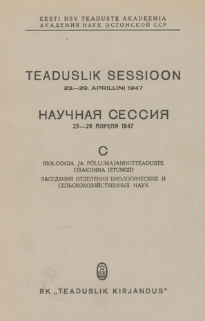 Teaduslik sessioon 23.-29. aprillini 1947. [ettekannete kogumik] / C., Bioloogia ja põllumajandusteaduste osakonna istungid