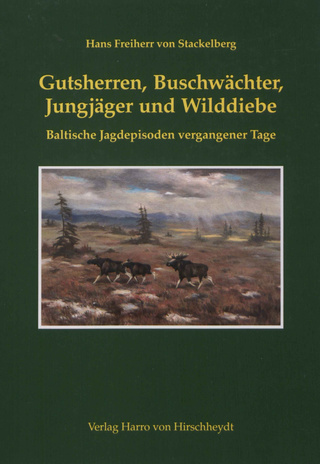 Gutsherren, Buschwächter, Jungjäger und Wilddiebe : baltische Jagdepisoden vergangener Tage 