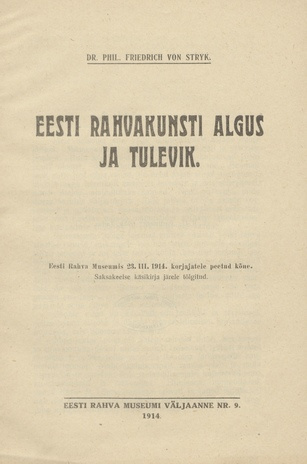 Eesti rahvakunsti algus ja tulevik : Eesti rahva Muuseumi 23. III. 1914 korjajatele peetud kõne