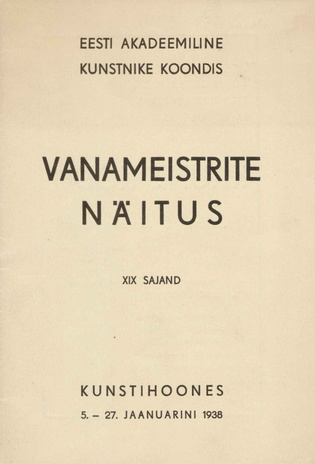 Vanameistrite näitus : XIX sajand : Kunstihoones 5. - 27. jaanuarini 1938 