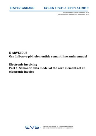 EVS-EN 16931-1:2017/A1:2019 E-arveldus. Osa 1, E-arve põhielementide semantiline andmemudel = Electronic invoicing. Part 1, Semantic data model of the core elements of an electronic invoice 