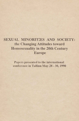Sexual minorities and society : the changing attitudes towards homosexuality in the 20th century Europe : papers presented to the international conference in Tallinn, May 28-30, 1990 